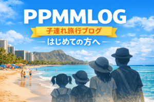 PPMMLOG　子連れ旅行ブログ　はじめての方へ